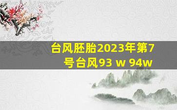 台风胚胎2023年第7号台风93 w 94w